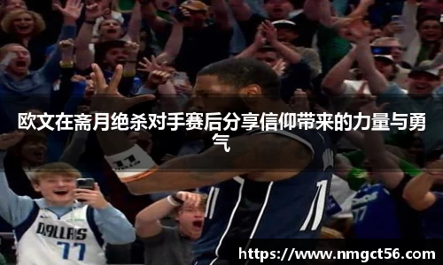 欧文在斋月绝杀对手赛后分享信仰带来的力量与勇气