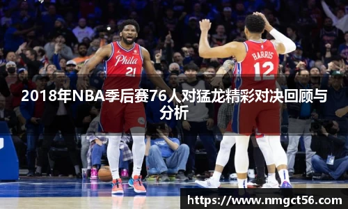 2018年NBA季后赛76人对猛龙精彩对决回顾与分析