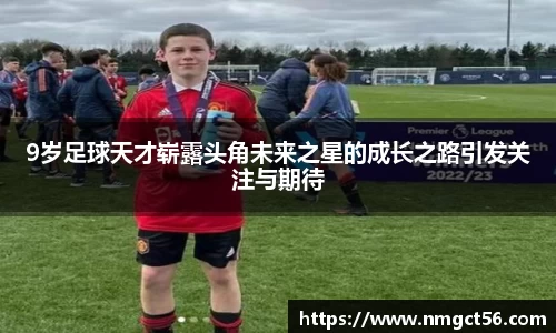 9岁足球天才崭露头角未来之星的成长之路引发关注与期待